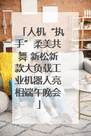 人机“执手”柔美共舞 新松新款大负载工业机器人亮相端午晚会